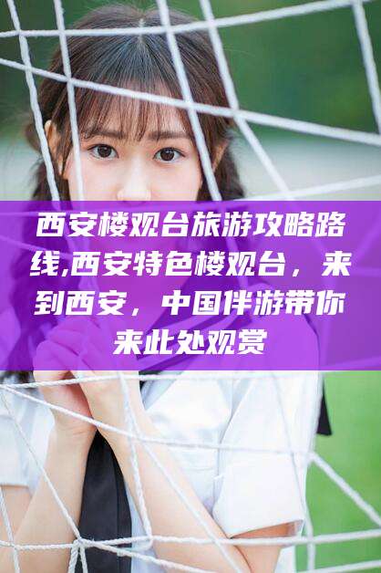 荆门西安楼观台旅游攻略路线,西安特色楼观台，来到西安，中国伴游带你来此处观赏